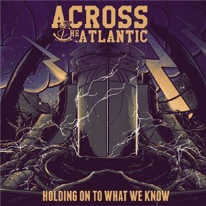  Across The Atlantic - Holding On To What We Know (2015) 