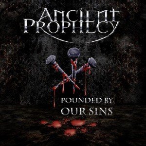  Ancient Prophecy - Pounded By Our Sins (2015) 