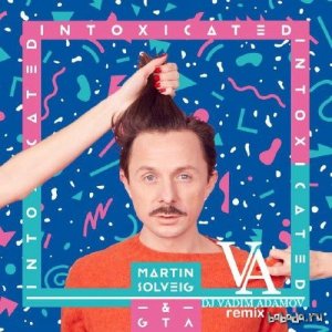  Martin Solveig & GTA  Intoxicated (DJ Vadim Adamov Remix) (2015) 