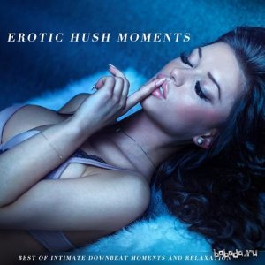  Erotic Hush Moments: Best of Intimate Downbeat Moments and Relaxation (2016) 
