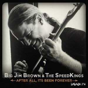  Big Jim Brown & The Speed Kings - After All, It's Been Forever... (2016) 