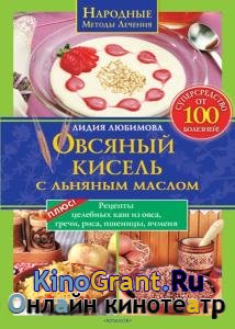 Лидия Любимова - Овсяный кисель с льняным маслом – суперсредство от 100 болезней