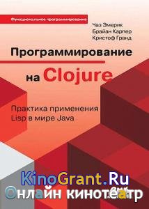 Чаз Эмерик, Брайен Карпер, Кристоф Гранд - Программирование на Clojure. Практика применения Lisp в мире Java