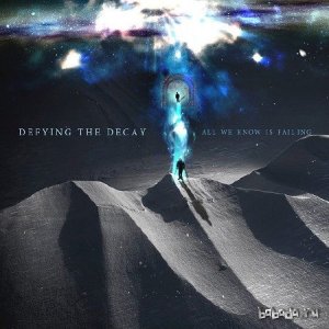  Defying The Decay - All We Know Is Failing (2015) 